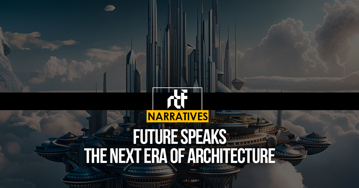 Future Speaks– The Next Era of Architecture - RTF | Rethinking The Future