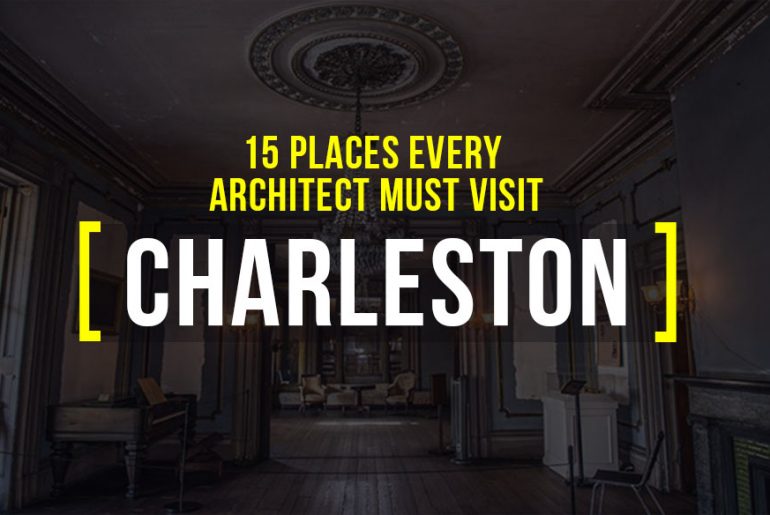 15 Places every Architect must visit in Charleston