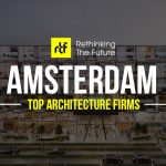 Top Architecture Firms in Amsterdam - Rethinking The Future