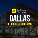 Architects in Dallas - Top 75 Architecture Firms in Dallas - RTF | Rethinking The Future