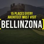 Places To Visit In Bellinzona For The Travelling Architect - Rethinking The Future
