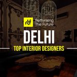 Interior Designer in Delhi - Top 45 Interior Designers in Delhi - Rethinking The Future