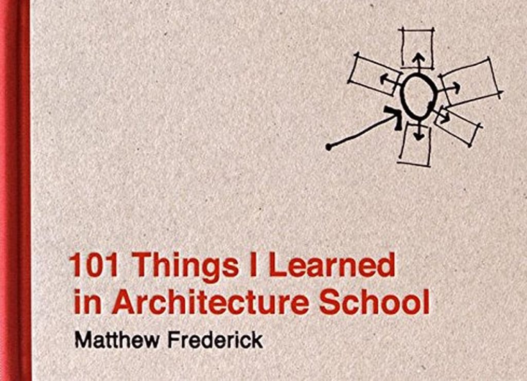 101 Things I Learned in Architecture SchoolbyMatthew Frederick.