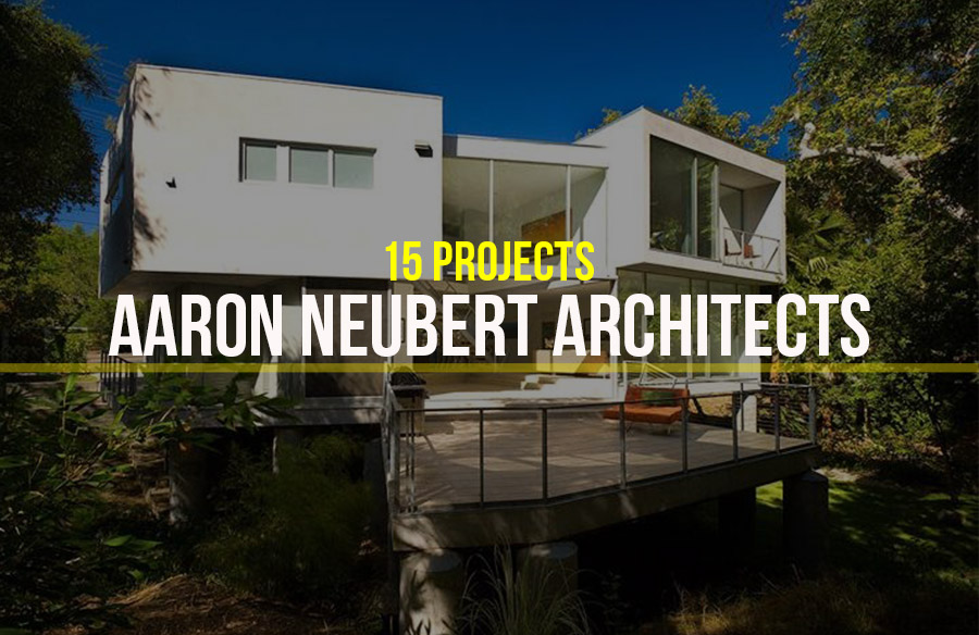 Aaron Neubert Architects- 15 Iconic Projects