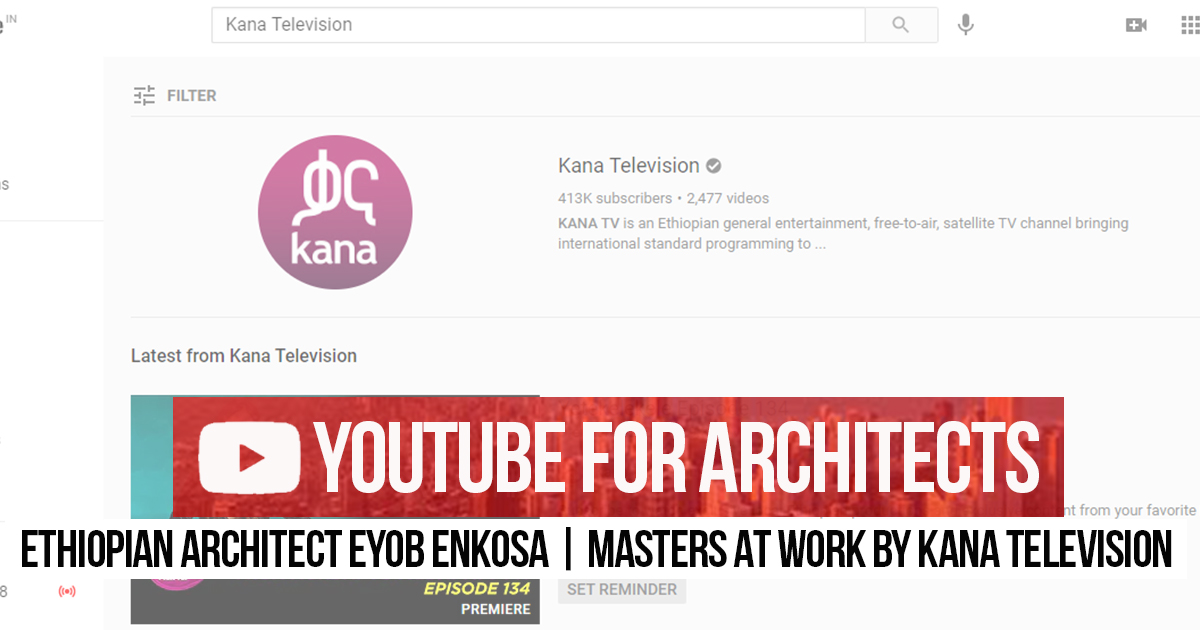 Youtube For Architects Ethiopian Architect Eyob Enkosa Masters At Work By Kana Television Rtf Rethinking The Future