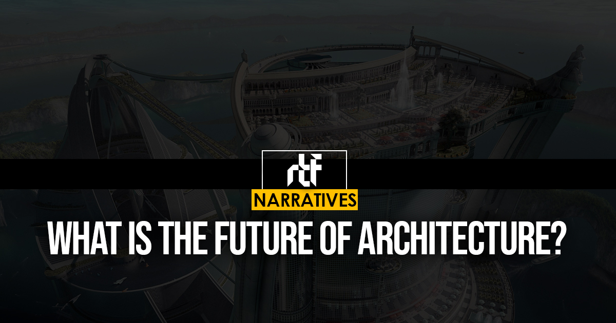 What is the Future of Architecture? - RTF | Rethinking The Future