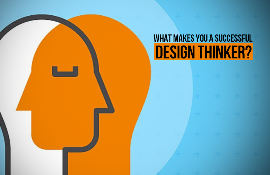 What makes you a successful design thinker?