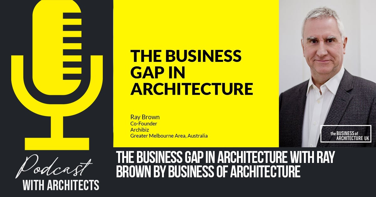 Podcast for Architects: The Business Gap in Architecture with Ray Brown ...