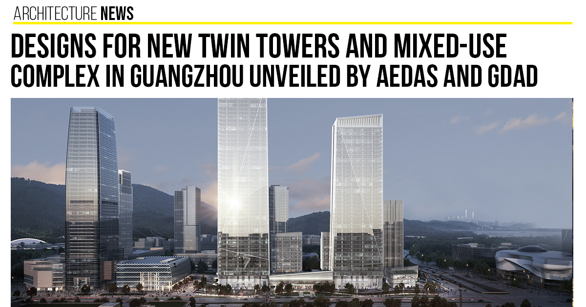 Designs For New Twin Towers And Mixed Use Complex In Guangzhou Unveiled Designs For New Twin Towers And Mixed Use Complex In Guangzhou Unveiled