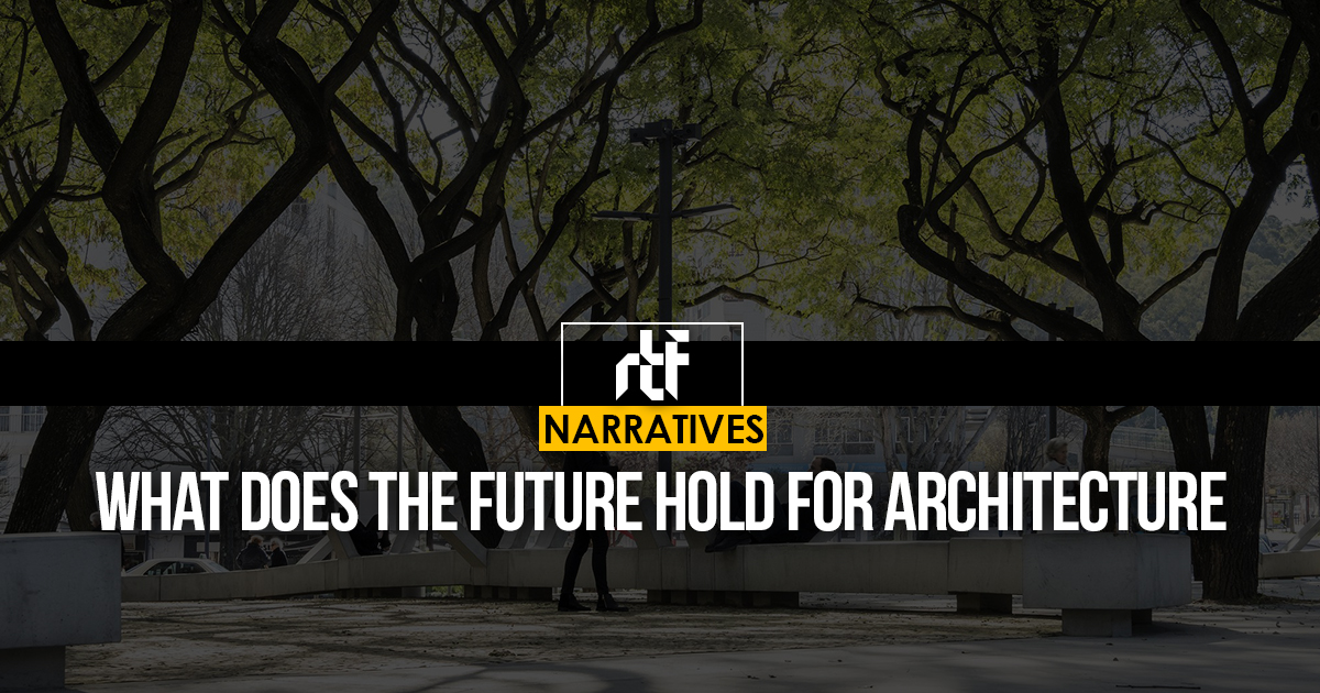 What does the future hold for Architecture - RTF | Rethinking The Future