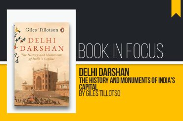 Book in Focus: Delhi Darshan: The History and Monuments of India’s Capital by Giles Tillotson by Giles Tillotso