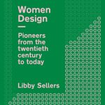 Book in Focus: Women Design: Pioneers from the twentieth century to today by Libby Sellers - Sheet1