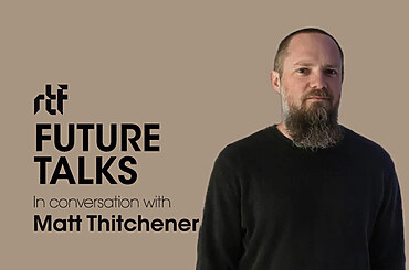Future Talks by RTF: In conversation with Matt Thitchener