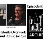 Podcast for Architects: Archispeak 311 - Why We Glorify Overwork and Refuse to Rest - Sheet1