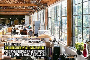 Revolutionising architecture practices in India: Addressing the pressing need for workload and payroll reforms
