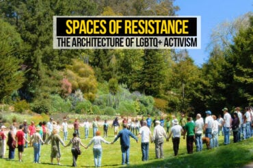 Spaces of Resistance: The Architecture of LGBTQ+ Activism