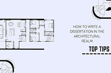 How to Write a Dissertation in the Architectural Realm: Top Tips