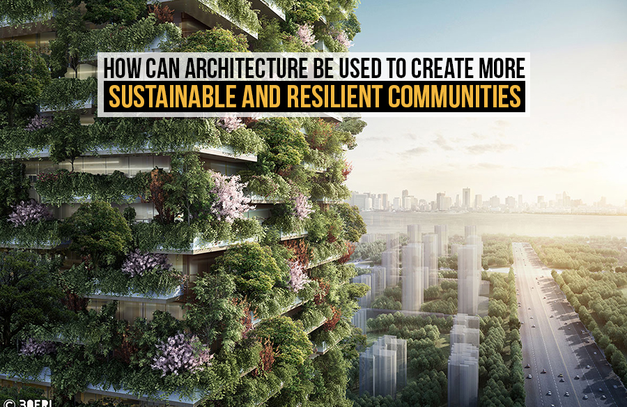 How can architecture be used to create more sustainable and resilient communities?