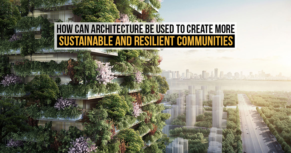 How can architecture be used to create more sustainable and resilient ...