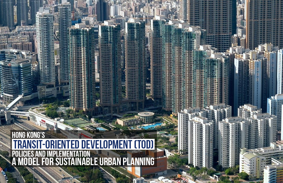 Hong Kong’s Transit-Oriented Development (TOD) Policies and Implementation: A Model for Sustainable Urban Planning
