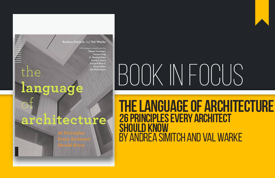 Book in Focus: The Language of Architecture: 26 Principles every Architect should know by Andrea Simitch, Val Warke