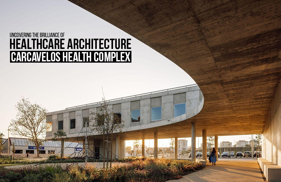 Uncovering the Brilliance of Healthcare Architecture: Carcavelos Health Complex