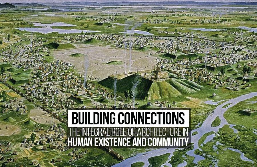 Building Connections: The Integral Role of Architecture in Human Existence and Community