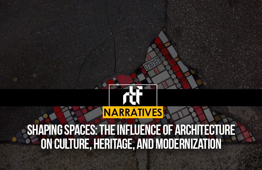 Shaping Spaces: The Influence of Architecture on Culture, Heritage, and Modernization
