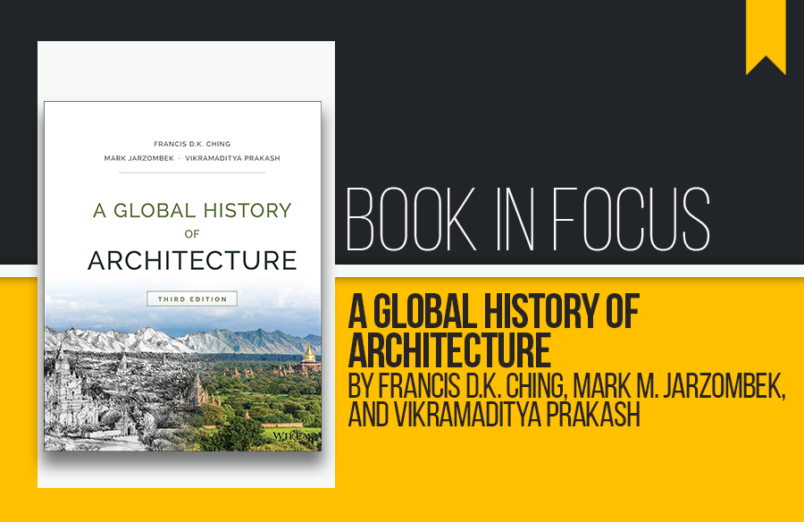 Book in Focus: A Global History of Architecture by Francis D.K. Ching, Mark M. Jarzombek, and Vikramaditya Prakash