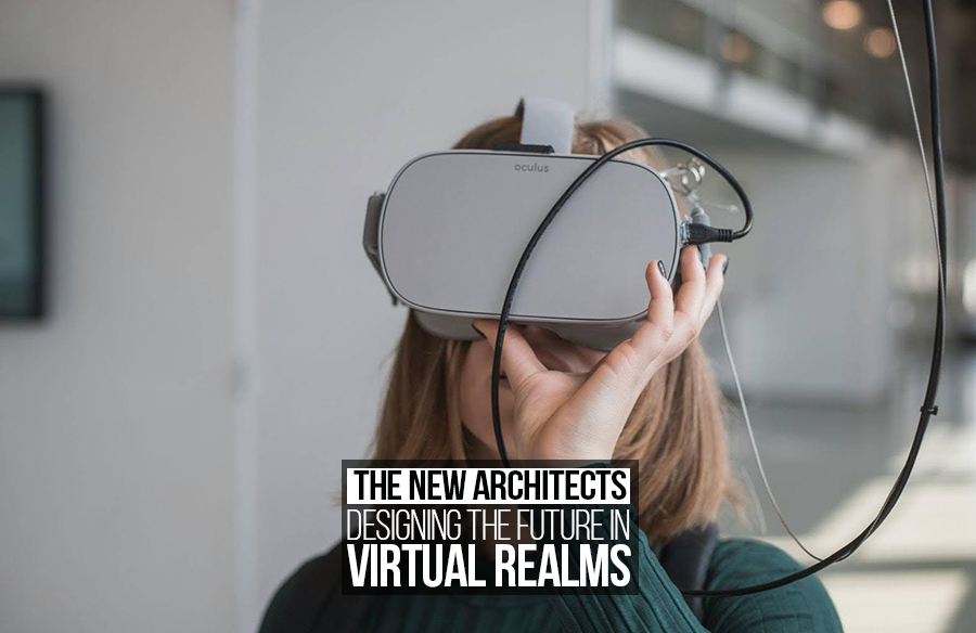 The New Architects: Designing the Future in Virtual Realms