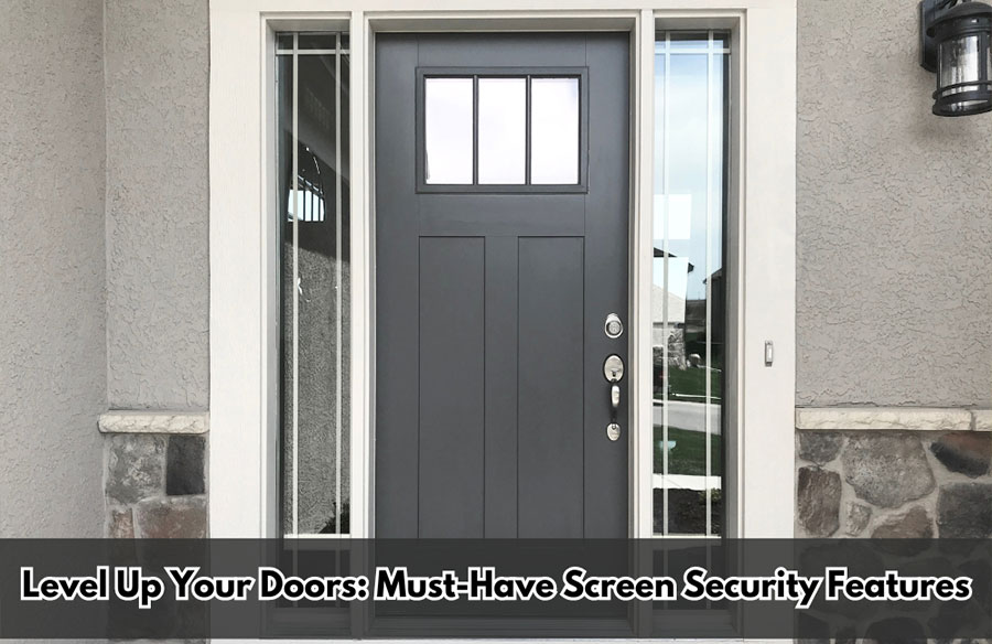 Level Up Your Doors: Must-Have Screen Security Features
