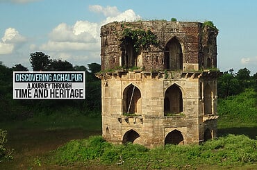 Discovering Achalpur: A Journey Through Time and Heritage