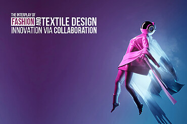 The Interplay of Fashion and Textile Design: Innovation via Collaboration