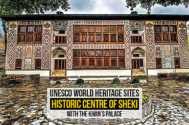 UNESCO World Heritage Sites: Historic Centre of Sheki with the Khan’s Palace