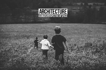 Architecture- A child’s perspective of space