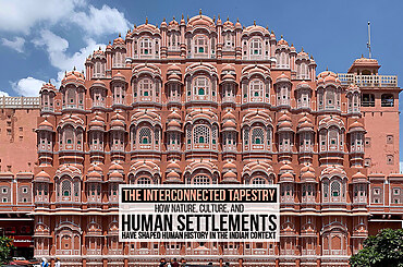 The Interconnected Tapestry: How Nature, Culture, and Human Settlements Have Shaped Human History in the Indian Context