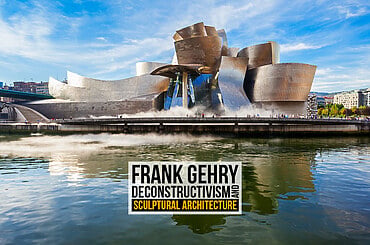 Frank Gehry: Deconstructivism and Sculptural Architecture