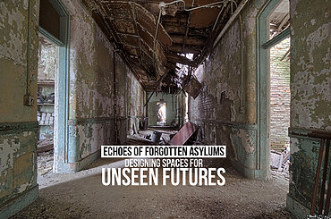 Echoes of Forgotten Asylums: Designing Spaces for Unseen Futures