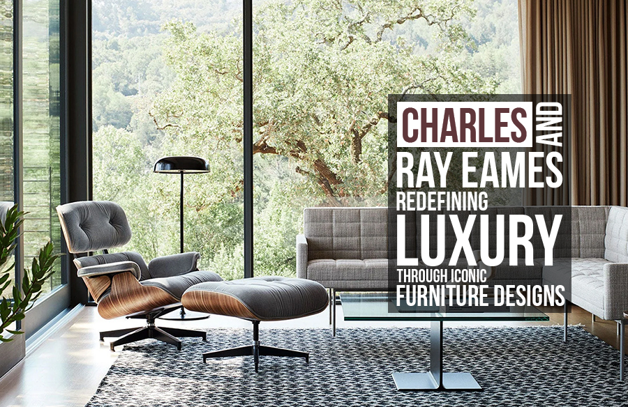 Charles and Ray Eames: Redefining Luxury Through Iconic Furniture