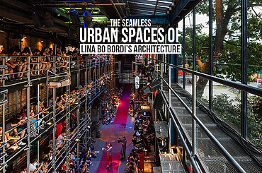 The Seamless Urban Spaces of Lina Bo Bordi’s Architecture