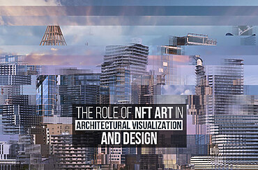 The Role of NFT Art in Architectural Visualization and Design