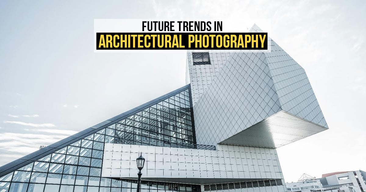 Future Trends in Architectural Photography - RTF | Rethinking The Future